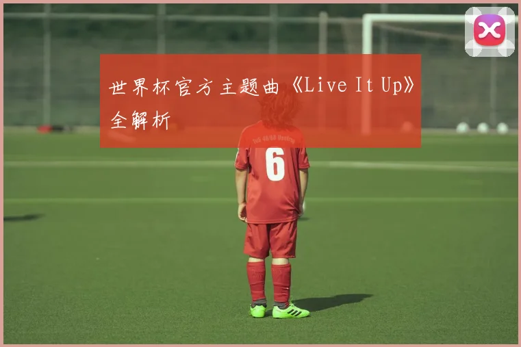 世界杯官方主题曲《Live It Up》全解析